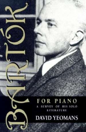 Bartók for Piano – A Survey of His Solo Literature de David Yeomans