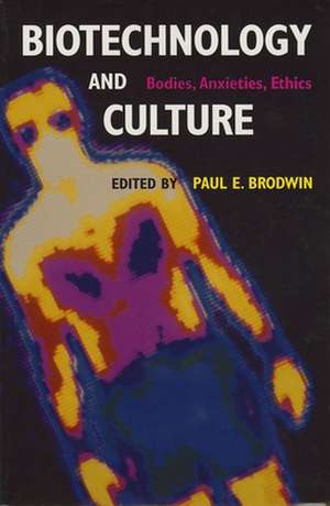 Biotechnology and Culture – Bodies, Anxieties, Ethics de Paul E. Brodwin