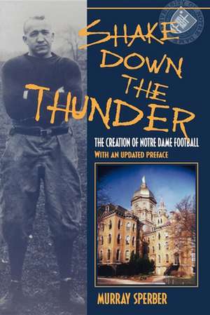 Shake Down the Thunder – The Creation of Notre Dame Football With an updated preface de Murray A. Sperber