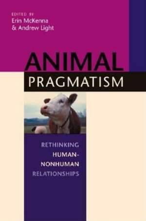 Animal Pragmatism – Rethinking Human–Nonhuman Relationships de Erin Mckenna