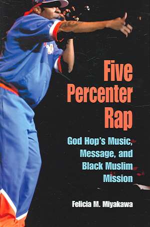 Five Percenter Rap – God Hop`s Music, Message, and Black Muslim Mission de Felicia Miyakawa