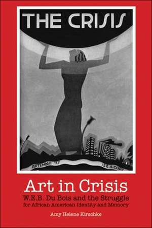 Art in Crisis – W. E. B. Du Bois and the Struggle for African American Identity and Memory de Amy Helene Kirschke