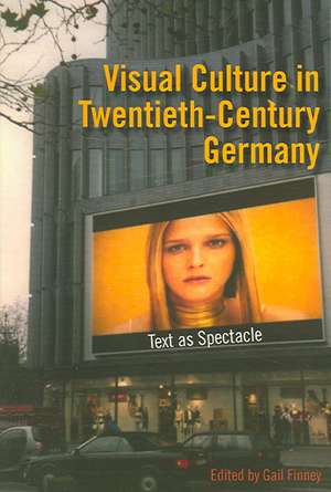 Visual Culture in Twentieth–Century Germany – Text as Spectacle de Gail Finney