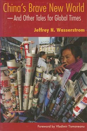 China`s Brave New World – And Other Tales for Global Times de Jeffrey N. Wasserstrom