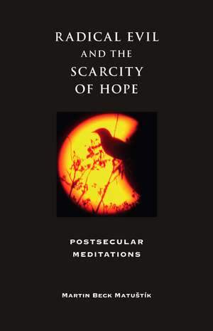 Radical Evil and the Scarcity of Hope – Postsecular Meditations de Martin Beck Matustík