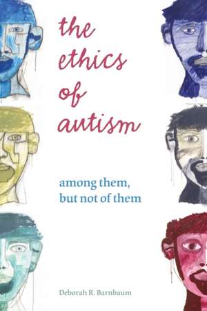 The Ethics of Autism – Among Them, but Not of Them de Deborah R. Barnbaum