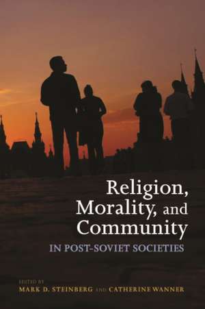 Religion, Morality, and Community in Post-Soviet Societies de Mark D. Steinberg