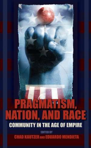 Pragmatism, Nation, and Race – Community in the Age of Empire de Chad Kautzer