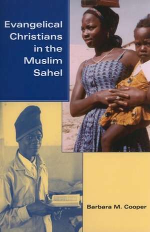 Evangelical Christians in the Muslim Sahel de Barbara M. Cooper