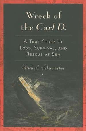 Wreck of the Carl D. – A True Story of Loss, Survival, and Rescue at Sea de Michael Schumacher