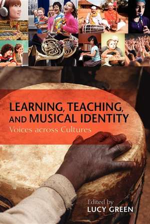 Learning, Teaching, and Musical Identity – Voices across Cultures de Lucy Green