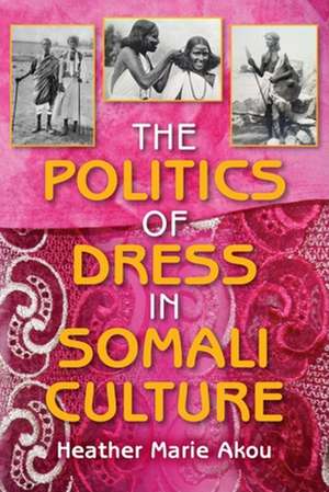 The Politics of Dress in Somali Culture de Heather M. Akou