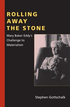 Rolling Away the Stone – Mary Baker Eddy`s Challenge to Materialism de Stephen Gottschalk