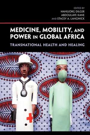 Medicine, Mobility, and Power in Global Africa – Transnational Health and Healing de Hansjörg Dilger