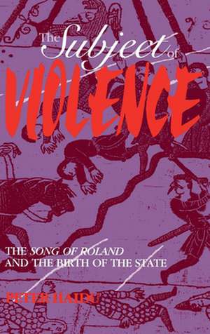 The Subject of Violence – The Song of Roland and the Birth of the State de Peter Haidu