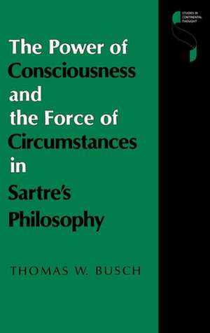 The Power of Consciousness and the Force of Circumstances in Sartre`s Philosophy de Thomas W. Busch