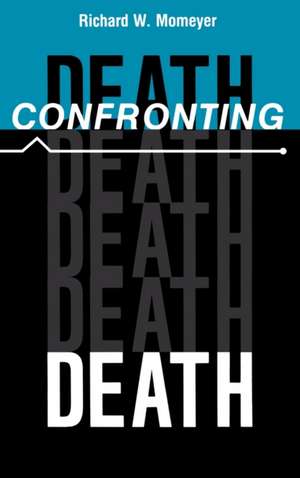 Confronting Death de Richard W. Momeyer