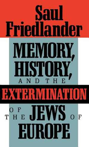 Memory, History, and the Extermination of the Jews of Europe de Saul Friedlander