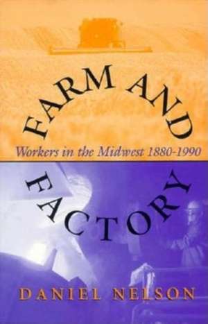 Farm and Factory – Workers in the Midwest 1880–1990 de Daniel Nelson