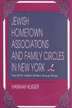 Jewish Hometown Associations and Family Circles – The WPA Yiddish Writers` Group Study de Hannah Kliger