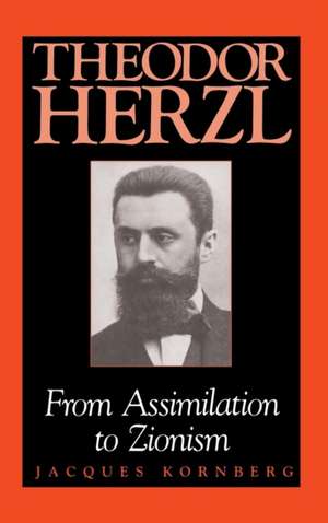 Theodor Herzl – From Assimilation to Zionism de Jaques Kornberg