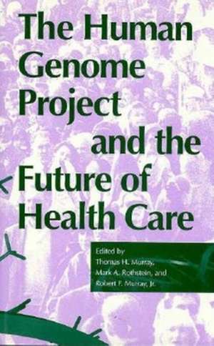 The Human Genome Project and the Future of Health Care de Thomas H. Murray