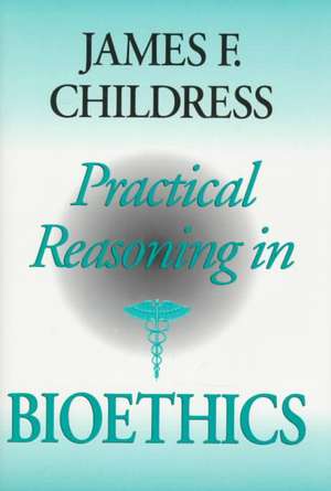 Practical Reasoning in Bioethics de James F Childress