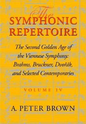 The Symphonic Repertoire, Volume IV – The Second Golden Age of the Viennese Symphony: Brahms, Bruckner, Dvorák, Mahler, and Selected Contemporar de A. Peter Brown