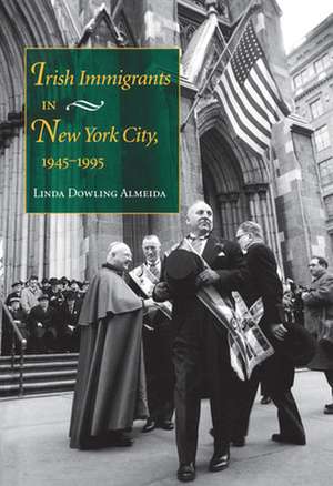 Irish Immigrants in New York City, 1945–1995 de Linda Dowling Almeida