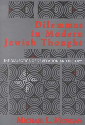 Dilemmas in Modern Jewish Thought – The Dialectics of Revelation and History de Michael L. Morgan