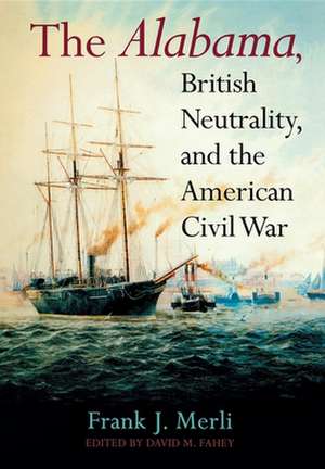 The Alabama, British Neutrality, and the American Civil War de Frank J. Merli