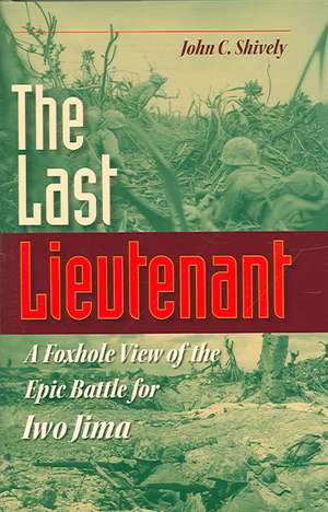 The Last Lieutenant – A Foxhole View of the Epic Battle for Iwo Jima de John C. Shively