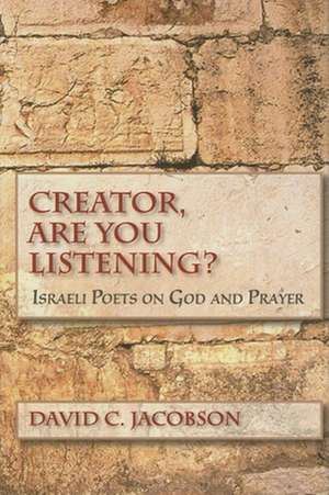 Creator, Are You Listening? – Israeli Poets on God and Prayer de David C. Jacobson