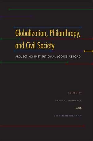 Globalization, Philanthropy, and Civil Society – Projecting Institutional Logics Abroad de David C. Hammack