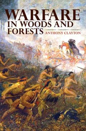 Warfare in Woods and Forests de Anthony Clayton