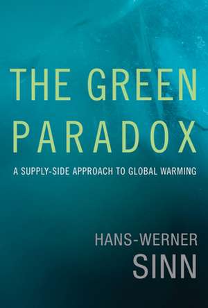 The Green Paradox – A Supply–Side Approach to Global Warming de Hans–werner Sinn