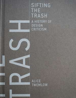 Sifting the Trash – A History of Design Criticism de Alice Twemlow