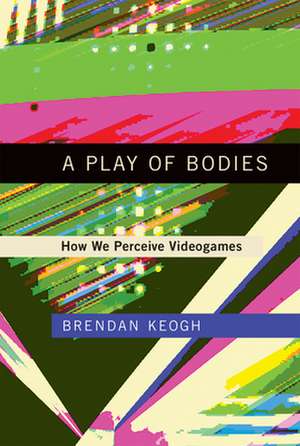 A Play of Bodies – How We Perceive Videogames de Brendan Keogh