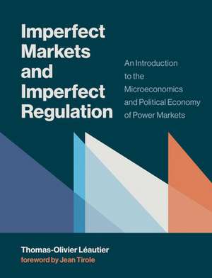 Imperfect Markets and Imperfect Regulation – An Introduction to the Microeconomics and Political Economy of Power Markets de Thomas–olivier Leautier