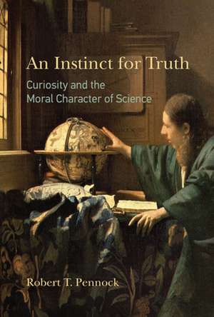 An Instinct for Truth – Curiosity and the Moral Character of Science de Robert T. Pennock