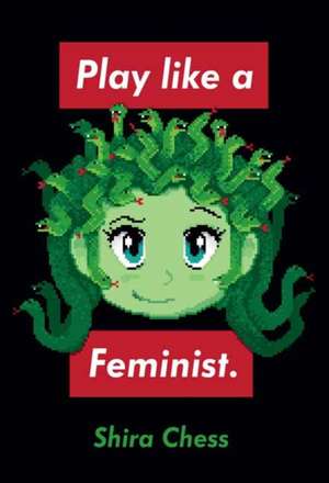 Play Like a Feminist. de Shira Chess