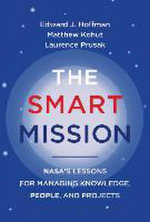 The Smart Mission: Nasa's Lessons for Managing Knowledge, People, and Projects de Edward J. Hoffman