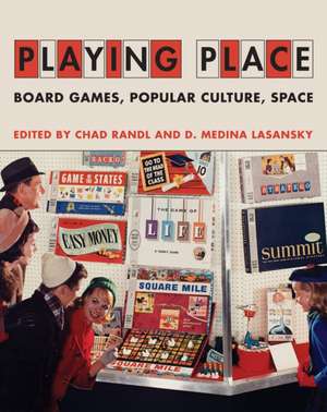 Playing Place: Board Games, Popular Culture, Space de Chad Randl