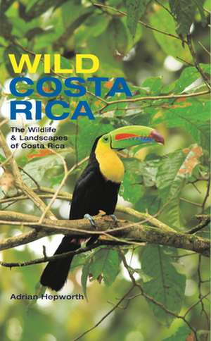 Wild Costa Rica: The Wildlife & Landscapes of Costa Rica de Adrian Hepworth