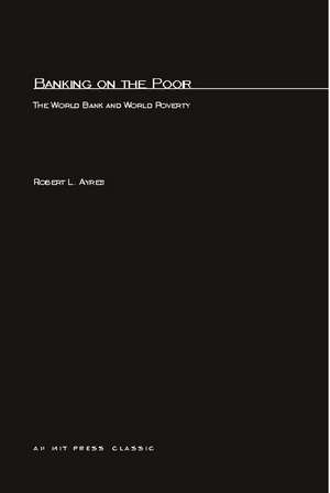 Banking on the Poor – The World Bank and World Poverty de Robert L. Ayres