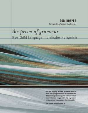 The Prism of Grammar – How Child Language Illuminates Humanism de Tom Roeper