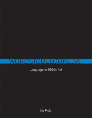 Words to Be Looked At – Language in 1960s Art de Liz Kotz