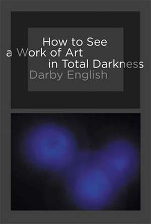 How to See a Work of Art in Total Darkness de Darby English