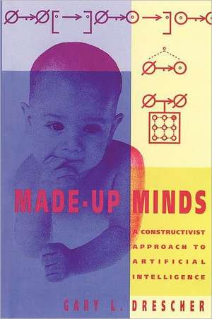 Made up Minds – A Constructivist Approach to Artificial Intelligence de Gary L. Drescher