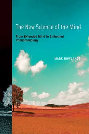 The New Science of the Mind – From Extended Mind to Embodied Phenomenology de Mark J. Rowlands